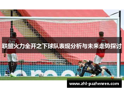 联盟火力全开之下球队表现分析与未来走势探讨