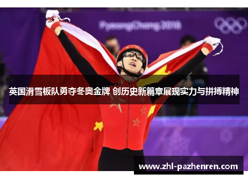 英国滑雪板队勇夺冬奥金牌 创历史新篇章展现实力与拼搏精神 英国滑雪板队勇夺冬奥金牌 创历史新篇章展现实力与拼搏精神