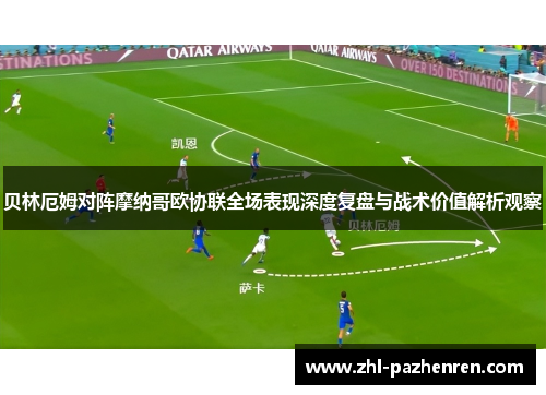 贝林厄姆对阵摩纳哥欧协联全场表现深度复盘与战术价值解析观察