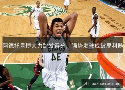 阿德托昆博大力跳发得分，强势发球成破局利器